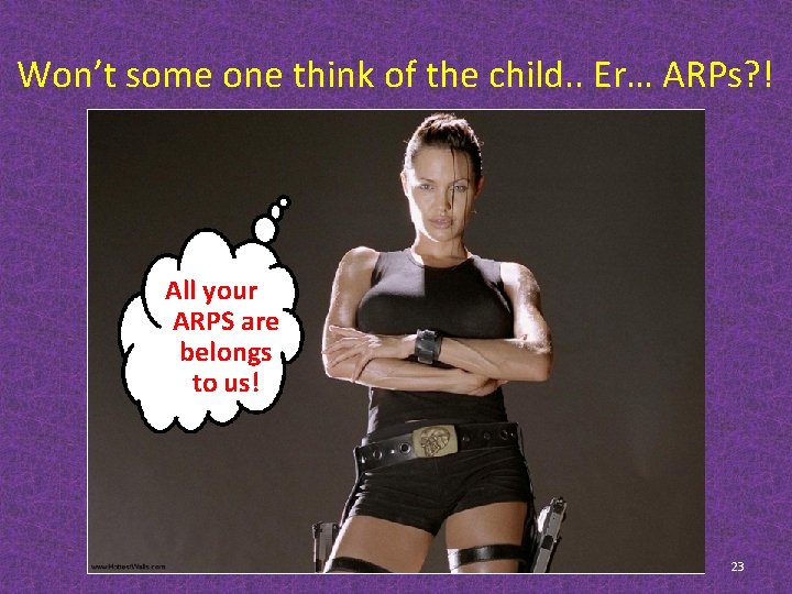Won’t some one think of the child. . Er… ARPs? ! All your ARPS