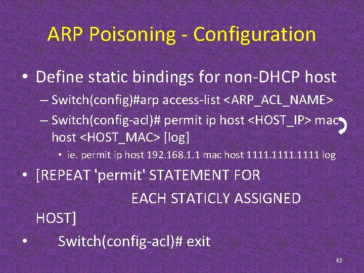 ARP Poisoning - Configuration • Define static bindings for non-DHCP host – Switch(config)#arp access-list