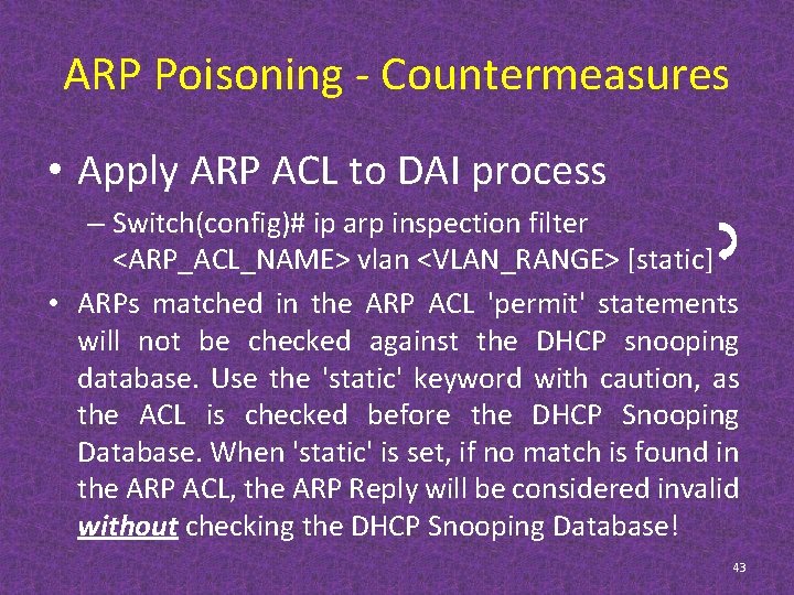 ARP Poisoning - Countermeasures • Apply ARP ACL to DAI process – Switch(config)# ip