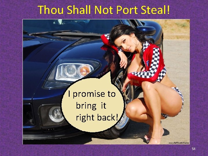 Thou Shall Not Port Steal! I promise to bring it right back! 54 
