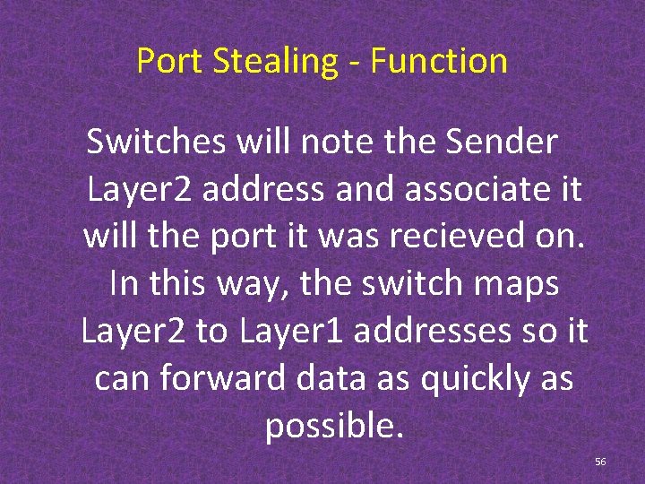 Port Stealing - Function Switches will note the Sender Layer 2 address and associate