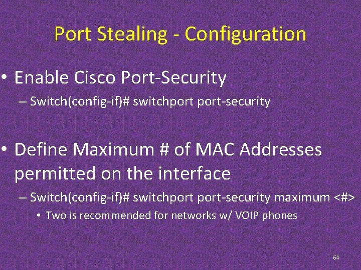 Port Stealing - Configuration • Enable Cisco Port-Security – Switch(config-if)# switchport-security • Define Maximum