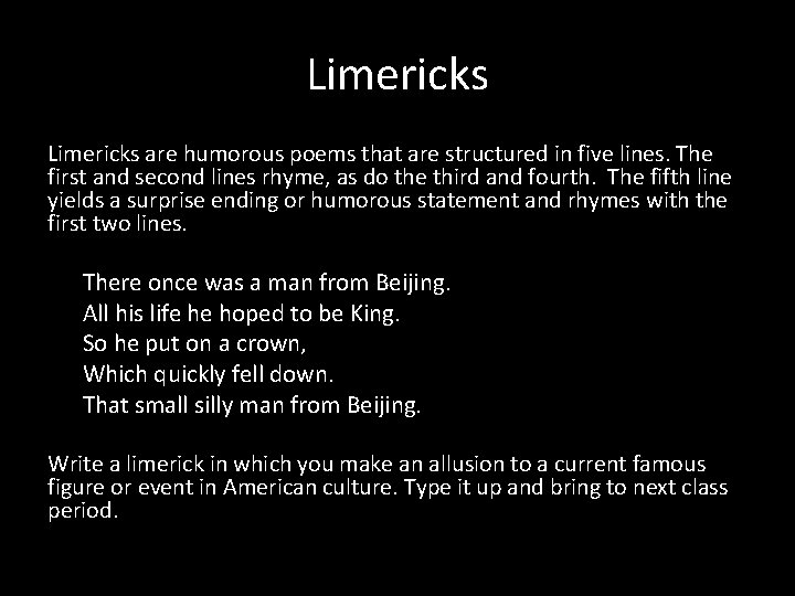 Limericks are humorous poems that are structured in five lines. The first and second