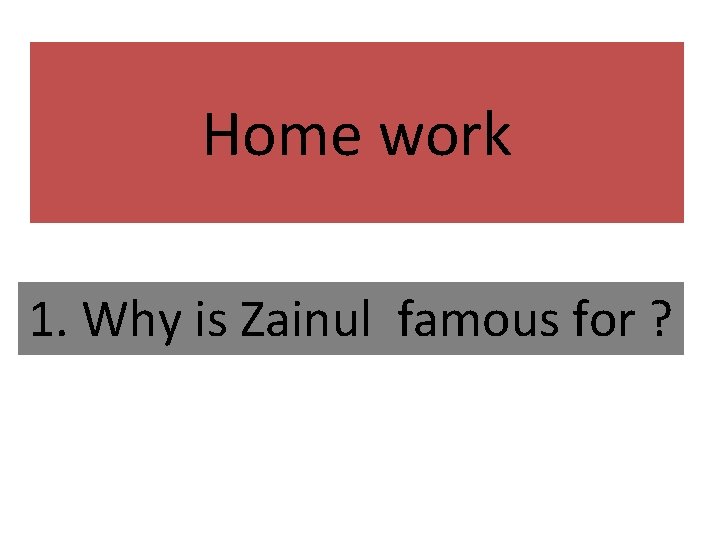 Home work 1. Why is Zainul famous for ? 