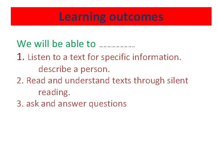 Learning outcomes We will be able to …………. . 1. Listen to a text