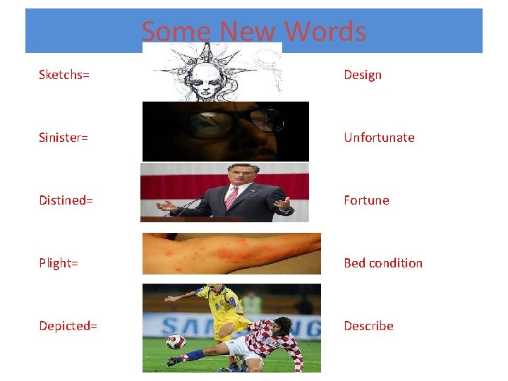 Some New Words Sketchs= Design Sinister= Unfortunate Distined= Fortune Plight= Bed condition Depicted= Describe