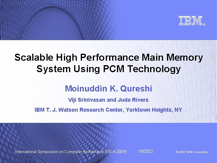 Scalable High Performance Main Memory System Using PCM Technology Moinuddin K. Qureshi Viji Srinivasan