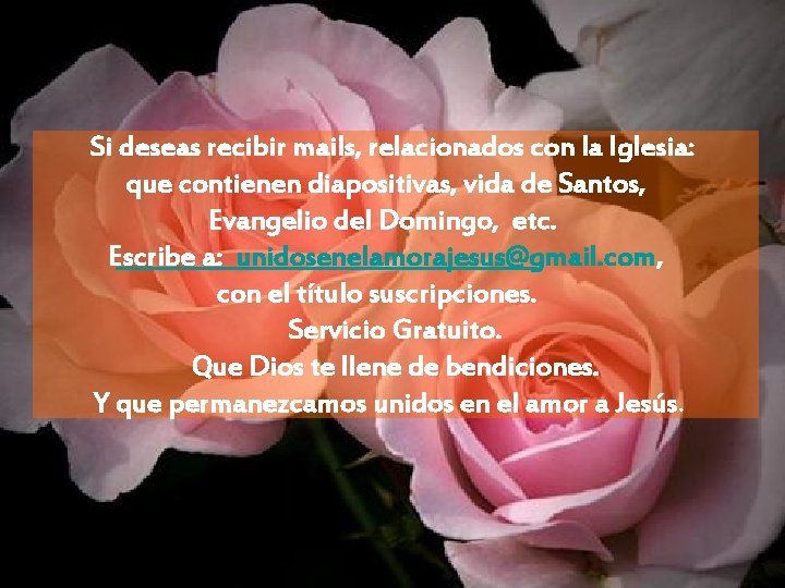 Si deseas recibir mails, relacionados con la Iglesia: que contienen diapositivas, vida de Santos,