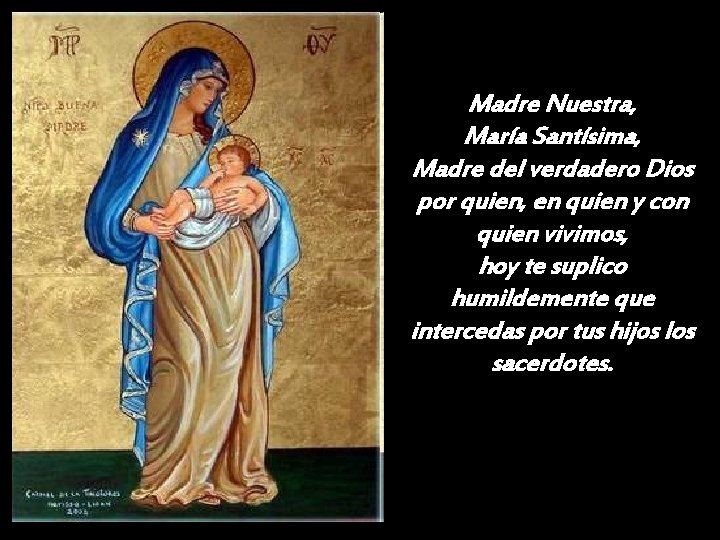 Madre Nuestra, María Santísima, Madre del verdadero Dios por quien, en quien y con