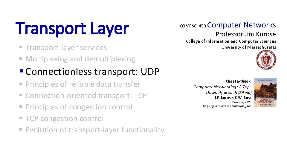 Transport Layer § Transport-layer services § Multiplexing and demultiplexing COMPSCI 453 Computer Networks Professor