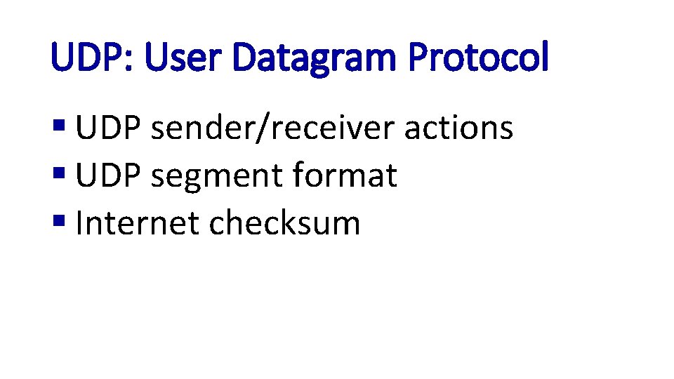UDP: User Datagram Protocol § UDP sender/receiver actions § UDP segment format § Internet