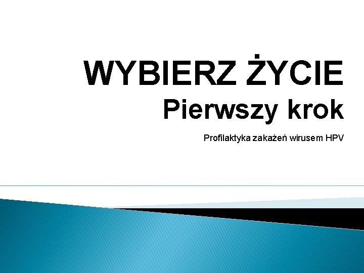 WYBIERZ ŻYCIE Pierwszy krok Profilaktyka zakażeń wirusem HPV 