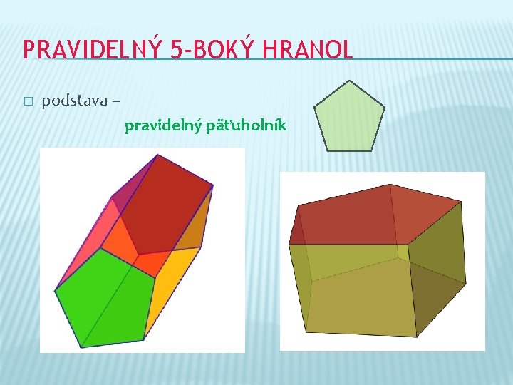 PRAVIDELNÝ 5 -BOKÝ HRANOL � podstava – pravidelný päťuholník 