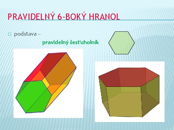 PRAVIDELNÝ 6 -BOKÝ HRANOL � podstava – pravidelný šesťuholník 