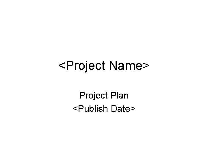 <Project Name> Project Plan <Publish Date> 