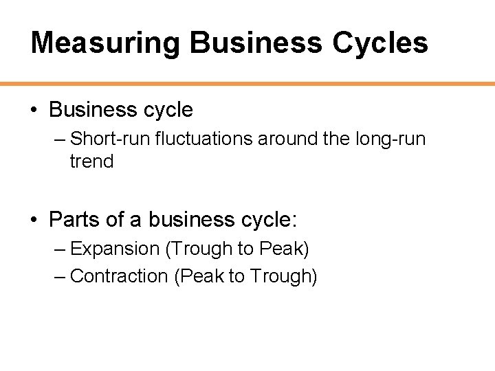 Measuring Business Cycles • Business cycle – Short-run fluctuations around the long-run trend •