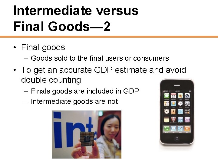 Intermediate versus Final Goods— 2 • Final goods – Goods sold to the final