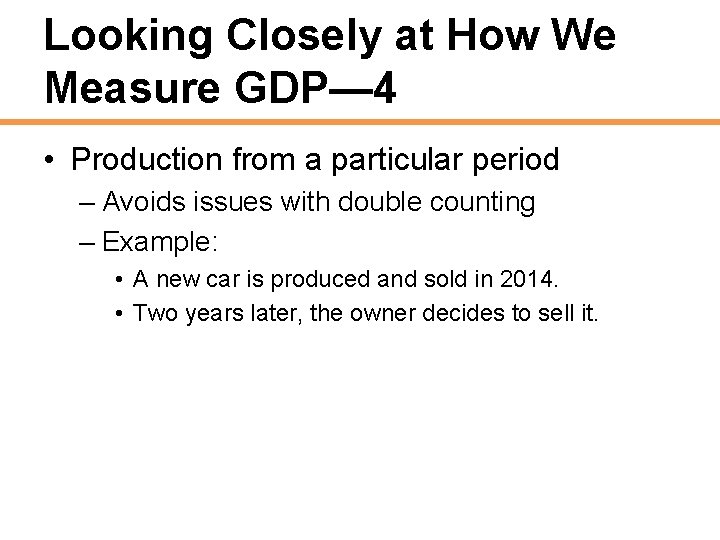 Looking Closely at How We Measure GDP— 4 • Production from a particular period