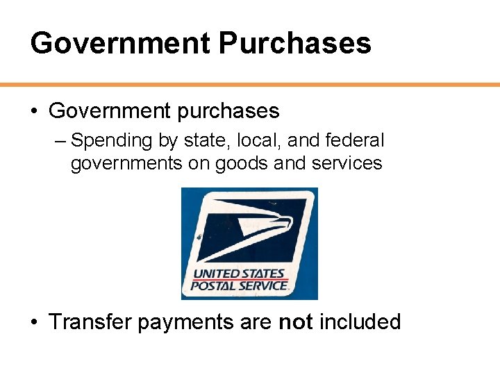 Government Purchases • Government purchases – Spending by state, local, and federal governments on