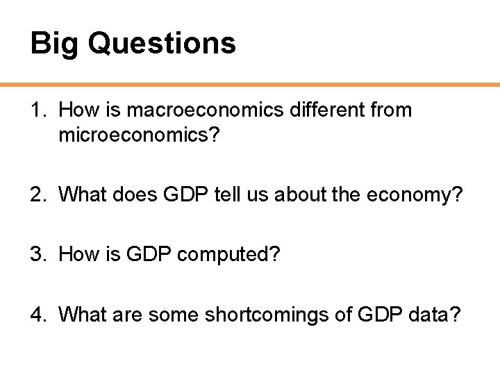 Big Questions 1. How is macroeconomics different from microeconomics? 2. What does GDP tell