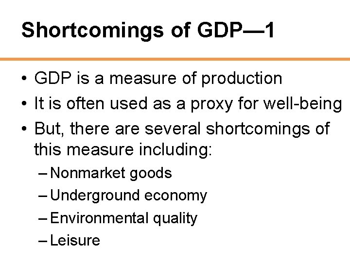Shortcomings of GDP— 1 • GDP is a measure of production • It is