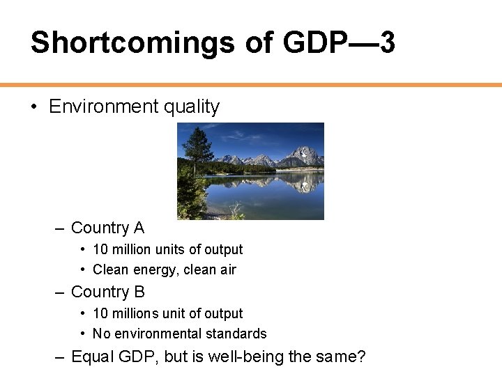 Shortcomings of GDP— 3 • Environment quality – Country A • 10 million units