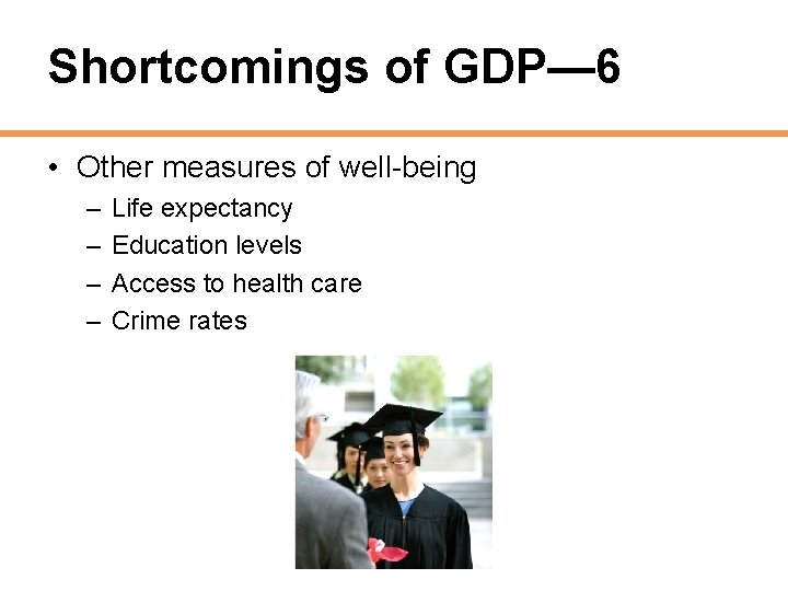 Shortcomings of GDP— 6 • Other measures of well-being – – Life expectancy Education