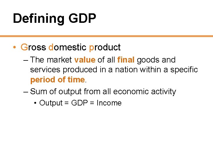 Defining GDP • Gross domestic product – The market value of all final goods