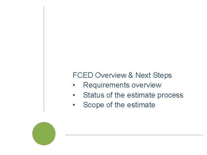 FCED Overview & Next Steps • Requirements overview • Status of the estimate process