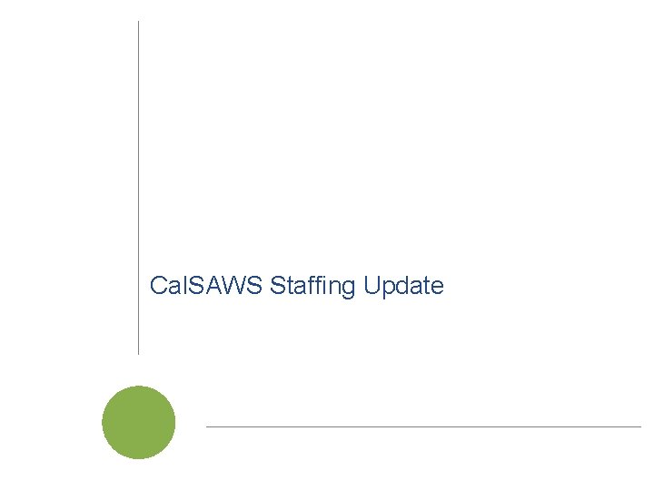 Cal. SAWS Staffing Update Cal. SAWS | Project Steering Committee Meeting 61 