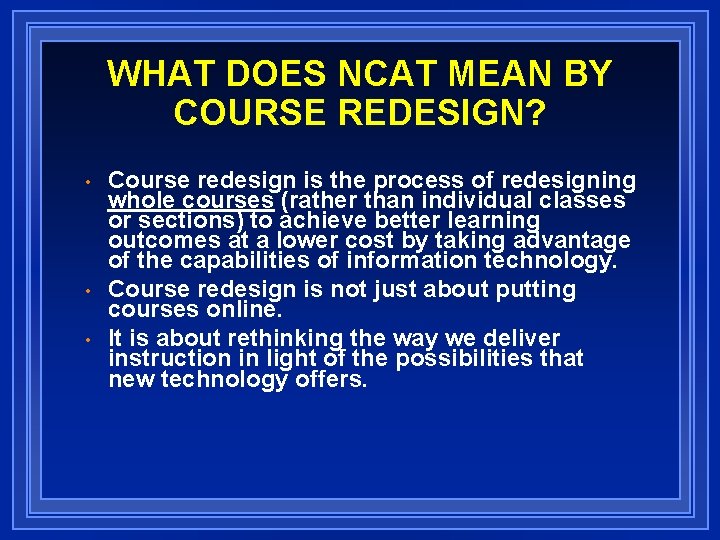 WHAT DOES NCAT MEAN BY COURSE REDESIGN? • • • Course redesign is the