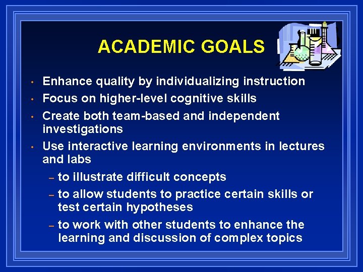 ACADEMIC GOALS • • Enhance quality by individualizing instruction Focus on higher-level cognitive skills