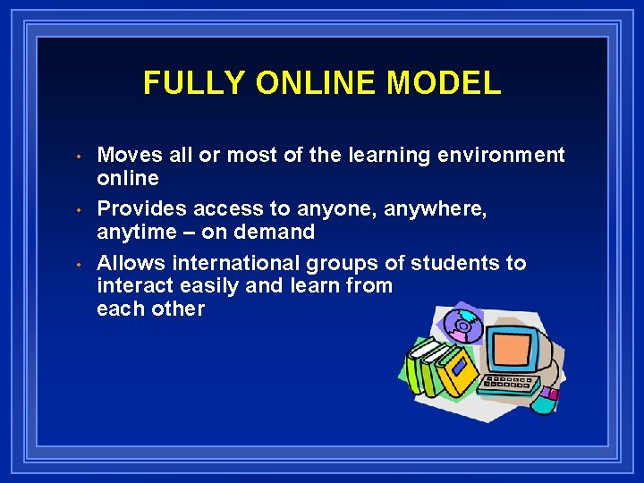 FULLY ONLINE MODEL • • • Moves all or most of the learning environment