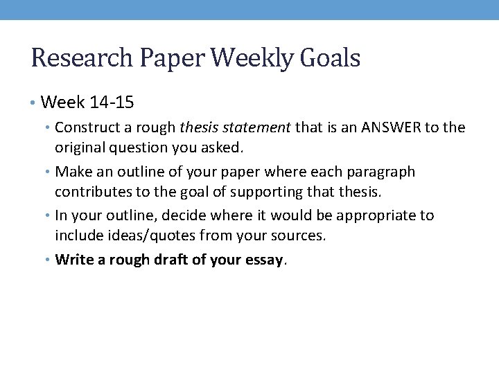 Research Paper Weekly Goals • Week 14 -15 • Construct a rough thesis statement
