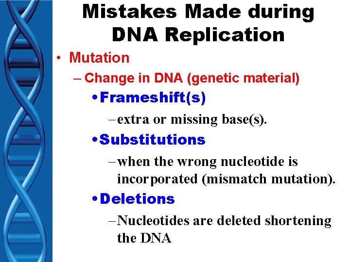 Mistakes Made during DNA Replication • Mutation – Change in DNA (genetic material) •