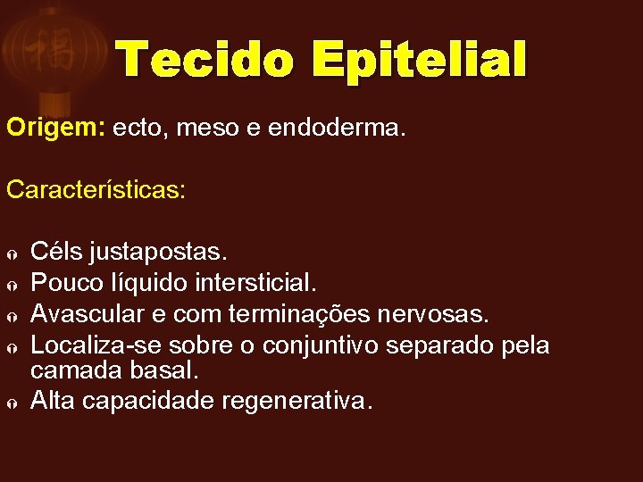 Tecido Epitelial Origem: ecto, meso e endoderma. Características: Céls justapostas. Pouco líquido intersticial. Avascular
