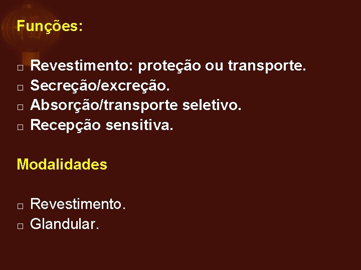 Funções: � � Revestimento: proteção ou transporte. Secreção/excreção. Absorção/transporte seletivo. Recepção sensitiva. Modalidades �