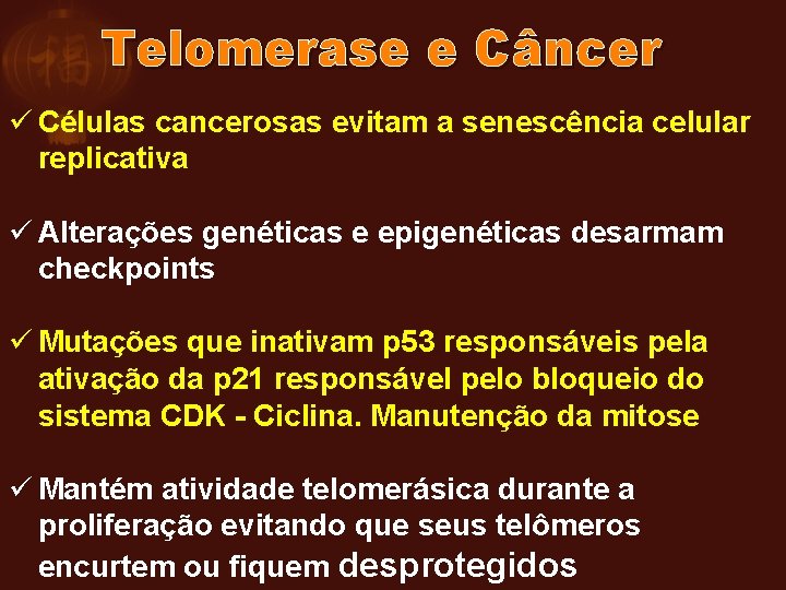 Telomerase e Câncer ü Células cancerosas evitam a senescência celular replicativa ü Alterações genéticas