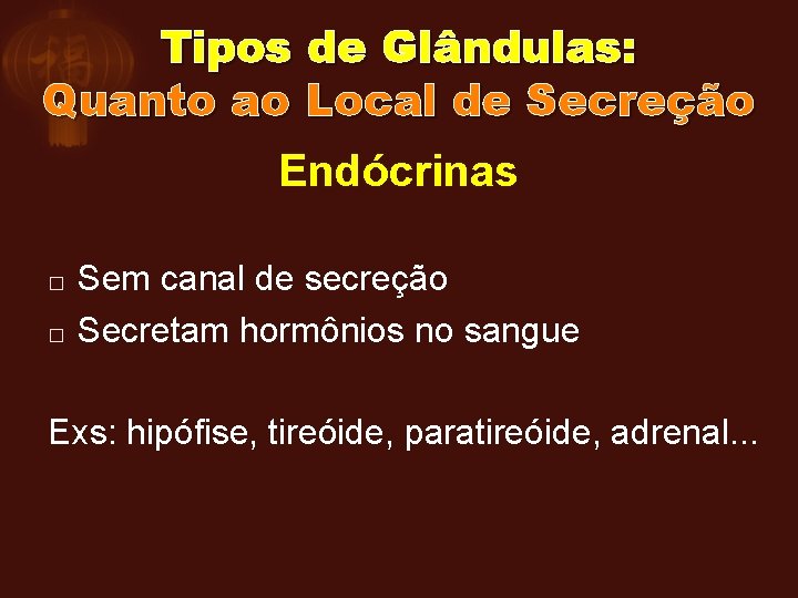 Tipos de Glândulas: Quanto ao Local de Secreção Endócrinas � � Sem canal de