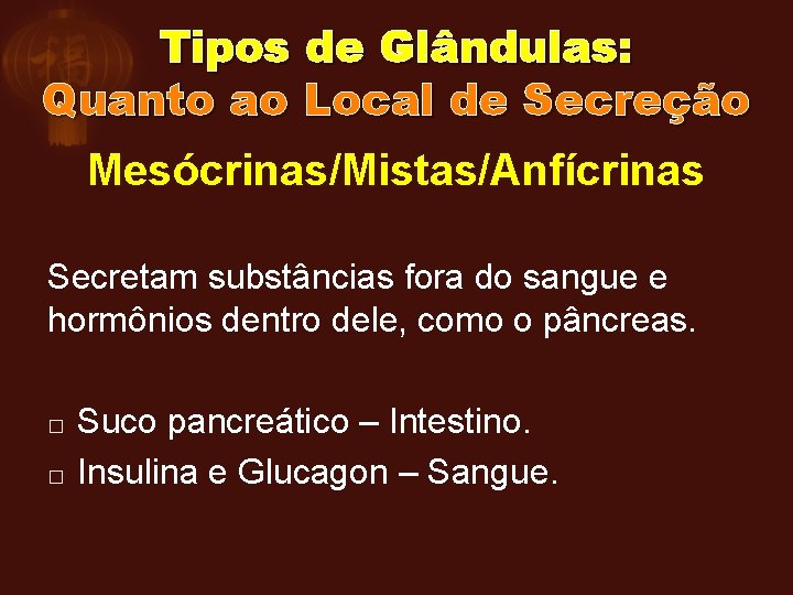 Tipos de Glândulas: Quanto ao Local de Secreção Mesócrinas/Mistas/Anfícrinas Secretam substâncias fora do sangue