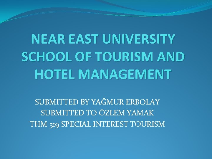 NEAR EAST UNIVERSITY SCHOOL OF TOURISM AND HOTEL MANAGEMENT SUBMITTED BY YAĞMUR ERBOLAY SUBMITTED
