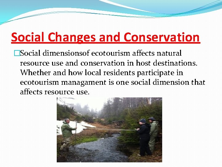 Social Changes and Conservation �Social dimensionsof ecotourism affects natural resource use and conservation in