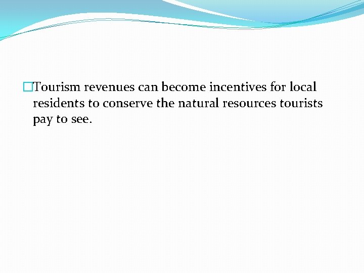 �Tourism revenues can become incentives for local residents to conserve the natural resources tourists