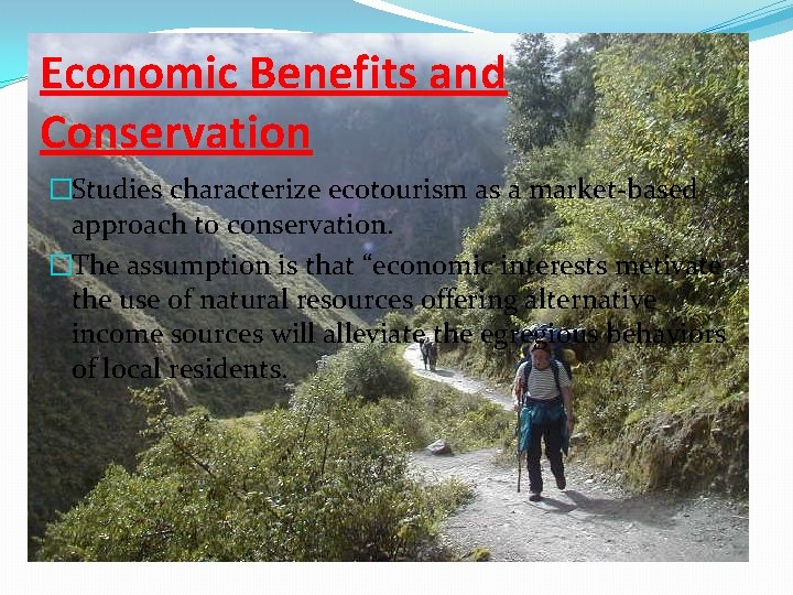 Economic Benefits and Conservation �Studies characterize ecotourism as a market-based approach to conservation. �The