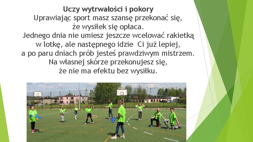 Uczy wytrwałości i pokory Uprawiając sport masz szansę przekonać się, że wysiłek się opłaca.