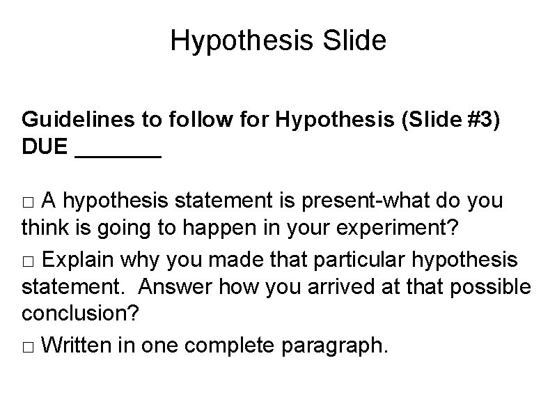 Hypothesis Slide Guidelines to follow for Hypothesis (Slide #3) DUE _______ □ A hypothesis