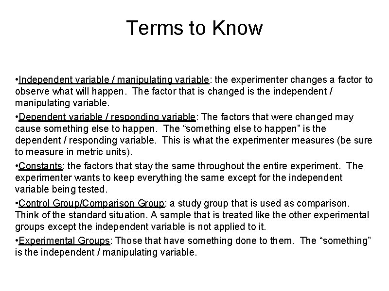Terms to Know • Independent variable / manipulating variable: the experimenter changes a factor