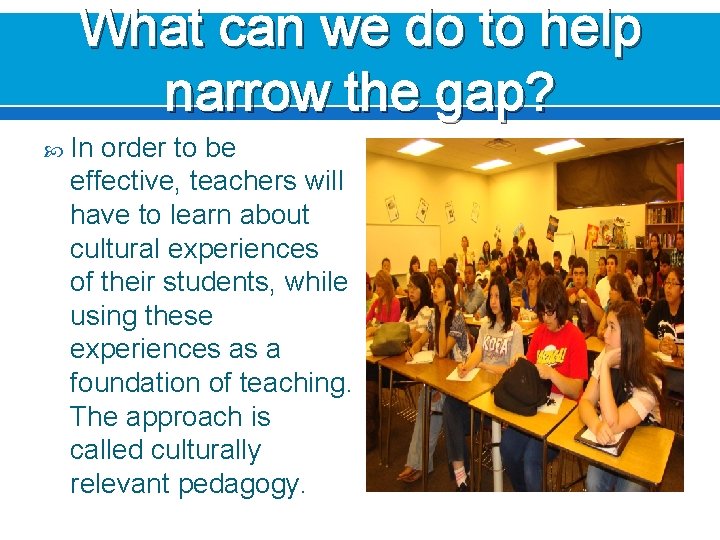 What can we do to help narrow the gap? In order to be effective,