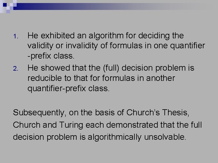 1. 2. He exhibited an algorithm for deciding the validity or invalidity of formulas