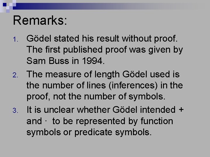 Remarks: 1. 2. 3. Gödel stated his result without proof. The first published proof